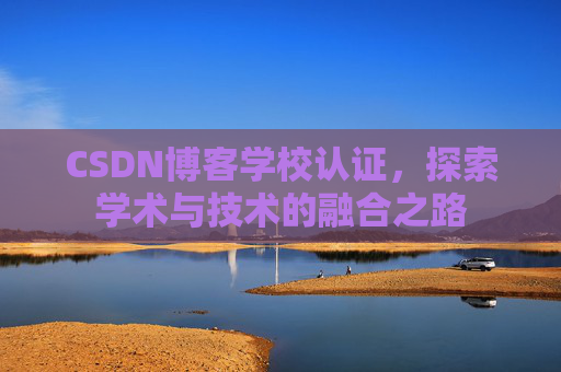 CSDN博客学校认证，探索学术与技术的融合之路