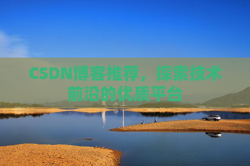 CSDN博客推荐，探索技术前沿的优质平台