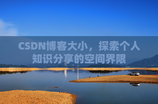 CSDN博客大小，探索个人知识分享的空间界限